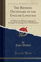 Walker's Rhyming Dictionary of the English Language: In Which the Whole Language Is Arranged According to Its Terminations 0710093063 Book Cover