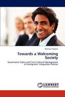 Towards a Welcoming Society: Governance Styles and Cross-Cultural Management of Immigrants’ Integration Policies 3848410397 Book Cover