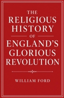 The Religious History of England's Glorious Revolution B0GZ12NJXY Book Cover