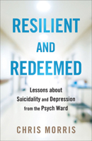 Resilient and Redeemed: Lessons about Suicidality and Depression from the Psych Ward 0764243284 Book Cover