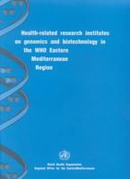 Health-Related Research Institutes on Genomics and Biotechnology in the WHO Eastern Mediterranean Region 9290214511 Book Cover
