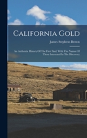 California Gold: An Authentic History Of The First Find, With The Names Of Those Interested In The Discovery 1018712208 Book Cover