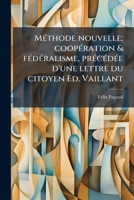 M�thode nouvelle; coop�ration & f�d�ralisme, pr�c�d�e d'une lettre du citoyen Ed. Vaillant 1178205924 Book Cover