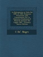 La Delinquenza in Italia Dal 1890 Al 1905: Relazione Presentata Alla Commissione Per La Statistica Giudiziaria E Notarile Sessione Del Luglio 1907 1293168564 Book Cover