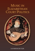 Music in Elizabethan Court Politics 1783274034 Book Cover