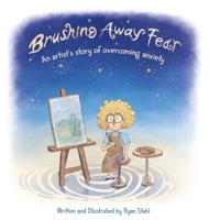 Brushing Away Fear: An Artist's Story of Overcoming Anxiety 1966320000 Book Cover