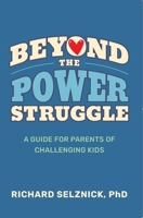 Beyond the Power Struggle: A Guide for Parents of Challenging Kids, 1st Edition 1591813107 Book Cover