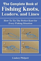 Complete Book of Fishing Knots, Leaders, and Lines: How to Tie The Perfect Knot for Every Fishing Situation 163220536X Book Cover