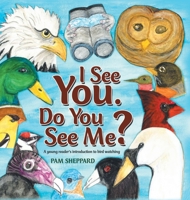 I See You. Do You See Me?: A Young Reader's Introduction to Bird Watching 1489727647 Book Cover