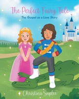 The Perfect Fairy Tale; The Gospel as a Love Story 1636306403 Book Cover