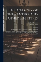 The Anarchy of the Ranters, and Other Libertines: The Hierarchy of the Romanists, and Other Pretended Churches, Equally Refused and Refuted, in a ... Quakers. Wherein They Are Vindicated F 1022801465 Book Cover