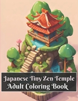 Japanese Tiny Zen Temple Adult Coloring Book: Exploring the Enchanted Forest Temple - Fantcy and Mystery of Japanese Architecture in Japan B0CQPMF139 Book Cover