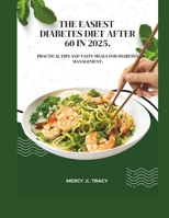 THE EASIEST DIABETES DIET AFTER 60 IN 2025: The Practical Tips And Tasty Meals For Diabetes Management B0DSLR3BBW Book Cover