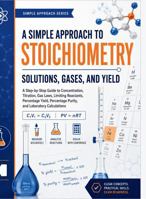 A Simple Approach to Stoichiometry – Solutions, Gases, and Yield B0H6R4PXV8 Book Cover