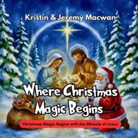 Where Christmas Magic Begins: Christmas Magic Begins with the Miracle of Jesus B0G5K9RR3J Book Cover