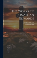 The Works Of Jonathan Edwards: With A Memoir Of His Life And Character 1022360388 Book Cover