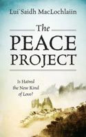 The Peace Project: Is Hatred the New Kind of Love? 1478774320 Book Cover