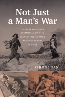 Not Just a Man's War: Chinese Women's Memories of the War of Resistance Against Japan, 1931-45 0774870362 Book Cover