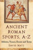 Ancient Roman Sports, A-Z: Athletes, Venues, Events and Terms 1476671699 Book Cover