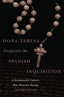 Doña Teresa Confronts the Spanish Inquisition: A Seventeenth-Century New Mexican Drama 0806153369 Book Cover