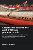 Letteratura australiana post-1970 per pianoforte solo: Uno studio della letteratura disponibile, inclusa una discussione sugli elementi compositivi contemporanei rilevanti (Italian Edition) 6203145297 Book Cover