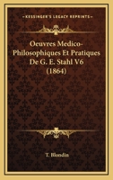 Oeuvres Medico-Philosophiques Et Pratiques De G. E. Stahl V6 (1864) 1167721071 Book Cover