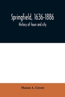 Springfield, 1636-1886: History of Town and City: Including an Account of the Quarter-Millennial Celebration at Springfield, Mass., May 25 and 26, 1886 1016265468 Book Cover