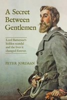 A Secret Between Gentlemen: Lord Battersea's hidden scandal and the lives it changed forever. 176448780X Book Cover