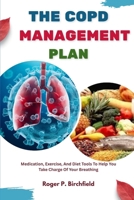 THE COPD MANAGEMENT PLAN: Medication, Exercise, And Diet Tools To Help You Take Charge Of Your Breathing B0FRSZJ82T Book Cover