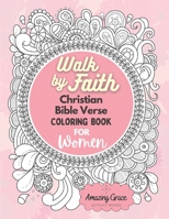 Walk by Faith Christian Bible Verse Coloring Book For Women: 40 Custom Color Pages for Adults To Be Encouraged, Strengthen Faith, & Walk With God Through Fear, Anxiety, & Uncertainty B08ZDFPKR4 Book Cover