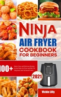 Ninja Air Fryer Cookbook for Beginners: 100+ Quick, Easy and Delicious Recipes for the Ninja Air Fryer and Max XL (Beginners and Advanced Users) 1801215065 Book Cover