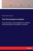 The Thermostatic Incubator, Its Construction and Management, Together With Descriptions of Brooders, Nurseries 3337381952 Book Cover