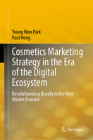 Cosmetics Marketing Strategy in the Era of the Digital Ecosystem: Revolutionizing Beauty in the New Market Frontier 9819736730 Book Cover