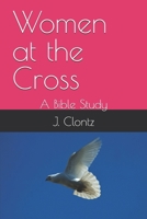 Women at the Cross: A Bible Study 1520653336 Book Cover