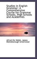 Studies in English Grammar; a Comprehensive Course for Grammar Schools, High Schools and Academies 0469149795 Book Cover