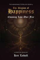 The Illusion of Happiness: Choosing Love Over Fear (The Awakening Tetralogy - A Four Spiritual Books) B0FP415JH6 Book Cover