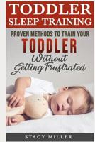 Toddler Sleep Training: Proven Methods to Train Your Toddler Without Getting Frustrated (Toddler parenting, Discipline, Development, New Parent Books, Motherhood) 1090126204 Book Cover