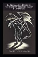 La Fiamma del Destino: Un Fantasy Epico di Magia e Coraggio (Italian Edition) B0DPB8SPFQ Book Cover