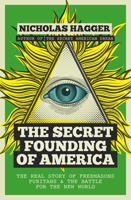 The Secret Founding of America: The Real Story of Freemasons, Puritans, and the Battle for the New World 1780289529 Book Cover