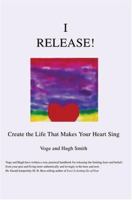 I Release!: Create the Life That Makes Your Heart Sing 059531290X Book Cover