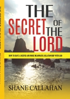 The Secret of the Lord: How to Have a Deeper and More Meaningful Relationship With God 1312800593 Book Cover