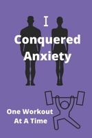 I Conquered Anxiety One Workout At A Time: Anxiety/Depression & Workout/Exercise Logbook/Tracker 1653915749 Book Cover