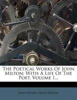 The Poetical Works Of John Milton: With A Life Of The Poet, Volume 1... 127689001X Book Cover