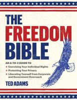 The Freedom Bible: An A-to-Z Guide to Exercising Your Individual Rights, Protecting Your Privacy, Liberating Yourself from Corporate and Government Overreach 1510774785 Book Cover
