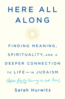 Here All Along: Finding Meaning, Spirituality, and a Deeper Connection to Life--in Judaism (After Finally Choosing to Look There) 0525510710 Book Cover