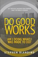 Do Good Works: Am I Doing What I Was Made to Do? 1540571793 Book Cover