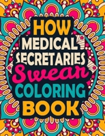 How Medical Secretaries Swear Coloring Book: A Swear Coloring Book Gift for Medical Secretaries-8.5x11 Inches 50 Unique Design of Swear Words Illustration Coloring Book for Medical Secretaries B08JB7CG19 Book Cover