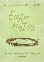 Easter Matters: How the Resurrection of Jesus Changes You 1563095467 Book Cover