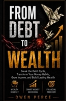 FROM DEBT TO WEALTH: Break the Debt Cycle, Transform Your Money Habits, Grow Income, and Build Lasting Wealth B0HDY8QQ1X Book Cover