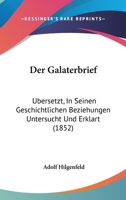 Der Galaterbrief: Ubersetzt, In Seinen Geschichtlichen Beziehungen Untersucht Und Erklart (1852) 1160433054 Book Cover